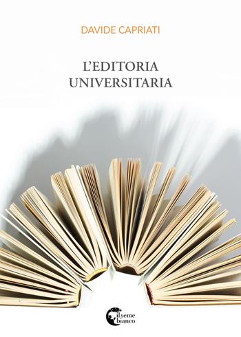 L'editoria universitaria - Davide Capriati - Libro Il Seme Bianco 2018, Giglio | Libraccio.it
