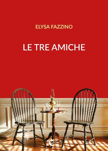 Le tre amiche - Elysa Fazzino - Libro Il Seme Bianco 2018, Magnolia | Libraccio.it