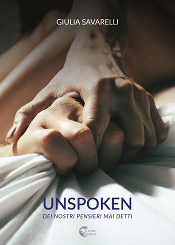 Unspoken. Dei nostri pensieri mai detti - Giulia Savarelli - Libro Il Seme Bianco 2018, Magnolia | Libraccio.it