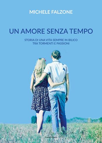 Un amore senza tempo. Storia di una vita sempre in bilico tra tormenti e passioni - Michele Falzone - Libro Il Seme Bianco 2018, Magnolia | Libraccio.it