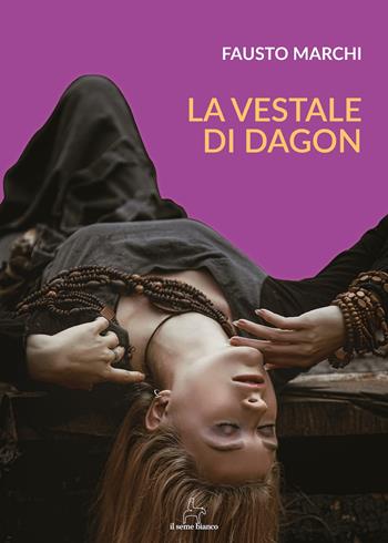 La vestale di Dagon - Fausto Marchi - Libro Il Seme Bianco 2018, Ranuncolo | Libraccio.it
