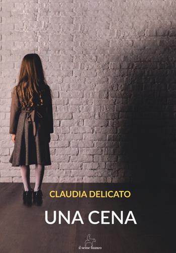 Una cena - Claudia Delicato - Libro Il Seme Bianco 2018, Magnolia | Libraccio.it