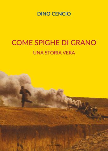 Come spighe di grano. Una storia vera - Dino Cencio - Libro Il Seme Bianco 2018, Arenaria | Libraccio.it