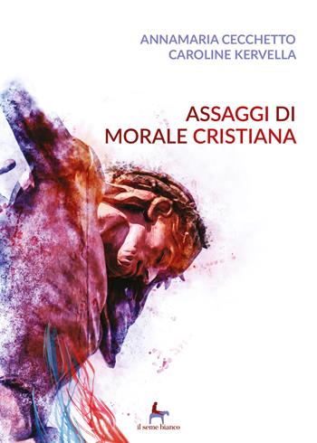 Assaggi di morale cristiana - Annamaria Cecchetto, Caroline Kervella - Libro Il Seme Bianco 2019, Giglio | Libraccio.it