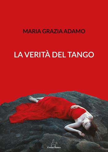La verità del tango - Maria Grazia Adamo - Libro Il Seme Bianco 2018, Magnolia | Libraccio.it