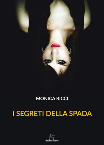 I segreti della spada - Monica Ricci - Libro Il Seme Bianco 2018, Ranuncolo | Libraccio.it