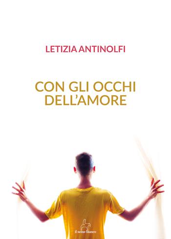 Con gli occhi dell'amore - Letizia Antinolfi - Libro Il Seme Bianco 2018, Magnolia | Libraccio.it