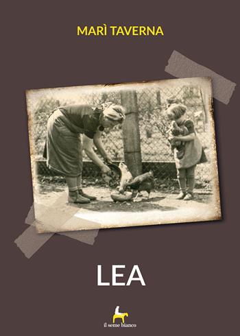 Lea - Marì Taverna - Libro Il Seme Bianco 2018, Magnolia | Libraccio.it