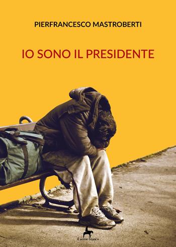 Io sono il presidente - Pierfrancesco Mastroberti - Libro Il Seme Bianco 2018, Magnolia | Libraccio.it