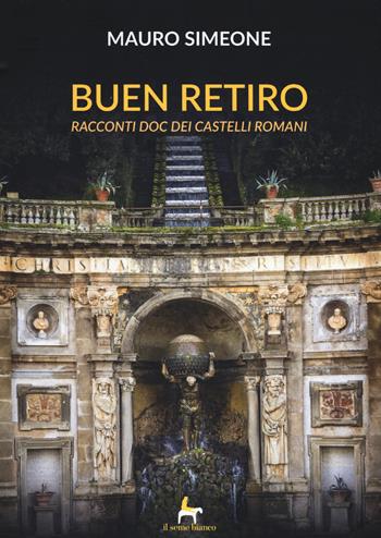 Buen retiro. Racconti doc dei castelli romani - Mauro Simeone - Libro Il Seme Bianco 2018, Gelsomino | Libraccio.it