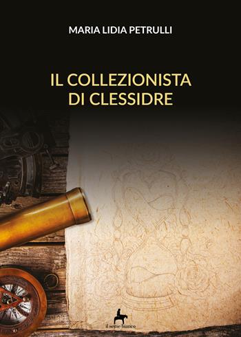 Il collezionista di clessidre - Maria Lidia Petrulli - Libro Il Seme Bianco 2018, Laserpizio | Libraccio.it