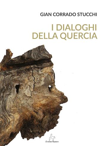 I dialoghi della quercia - Gian Corrado Stucchi - Libro Il Seme Bianco 2018, Gelsomino | Libraccio.it