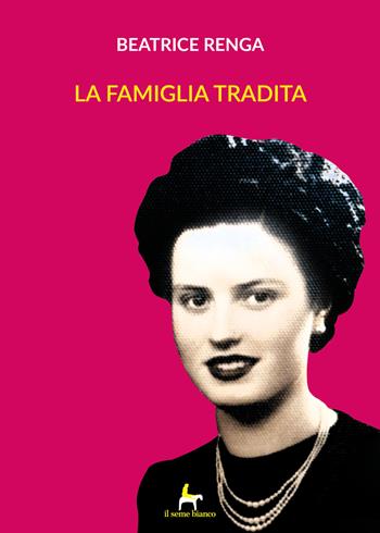 La famiglia tradita - Beatrice Renga - Libro Il Seme Bianco 2019, Magnolia | Libraccio.it