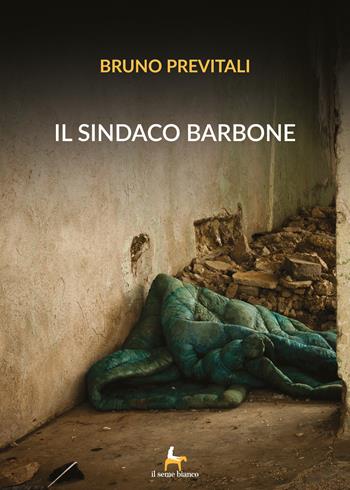 Il sindaco barbone - Bruno Previtali - Libro Il Seme Bianco 2018, Magnolia | Libraccio.it