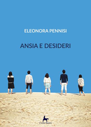 Ansia e desideri - Eleonora Pennisi - Libro Il Seme Bianco 2018, Magnolia | Libraccio.it