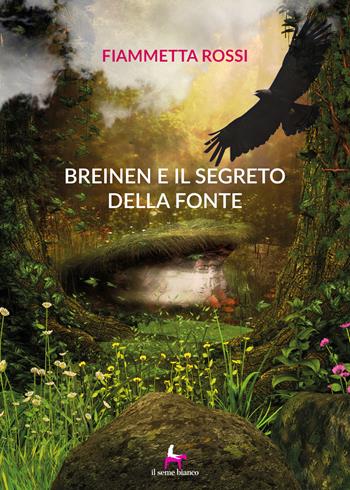 Breinen e il segreto della fonte - Fiammetta Rossi - Libro Il Seme Bianco 2019, Ranuncolo | Libraccio.it