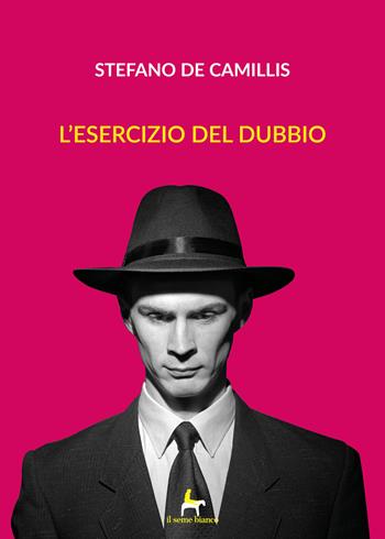L'esercizio del dubbio - Stefano De Camillis - Libro Il Seme Bianco 2019, Laserpizio | Libraccio.it