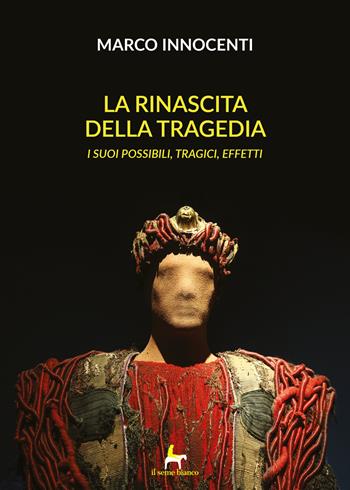 La rinascita della tragedia. I suoi possibili, tragici effetti - Marco Innocenti - Libro Il Seme Bianco 2019, Magnolia | Libraccio.it