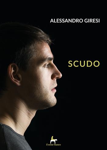 Scudo - Alessandro Giresi - Libro Il Seme Bianco 2019, Magnolia | Libraccio.it