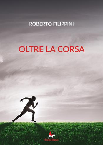 Oltre la corsa - Roberto Filippini - Libro Il Seme Bianco 2019, Magnolia | Libraccio.it