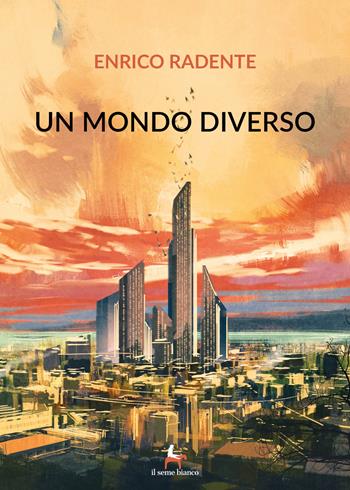 Un mondo diverso - Enrico Radente - Libro Il Seme Bianco 2019, Magnolia | Libraccio.it