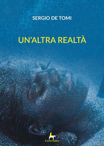 Un'altra realtà - Sergio De Tomi - Libro Il Seme Bianco 2019, Magnolia | Libraccio.it