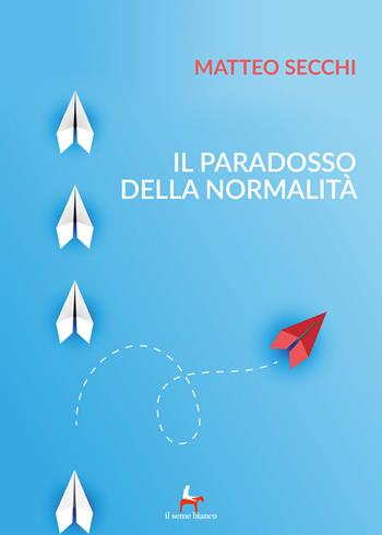 Il paradosso della normalità - Matteo Secchi - Libro Il Seme Bianco 2019, Magnolia | Libraccio.it