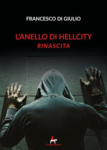 Rinascita. L'anello di HellCity - Francesco Di Giulio - Libro Il Seme Bianco 2019, Magnolia | Libraccio.it