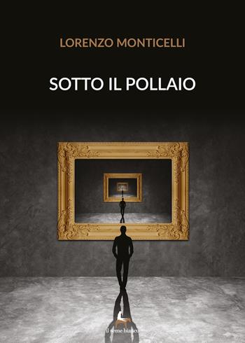 Sotto il pollaio - Lorenzo Monticelli - Libro Il Seme Bianco 2019, Magnolia | Libraccio.it