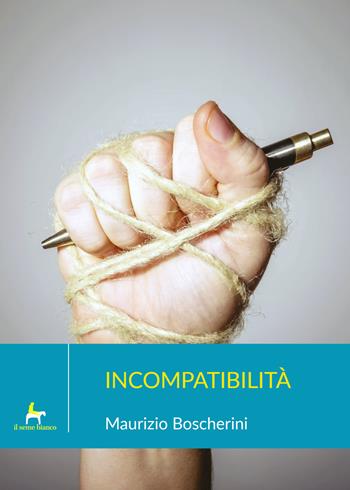 Incompatibilità - Maurizio Boscherini - Libro Il Seme Bianco 2019, Magnolia | Libraccio.it