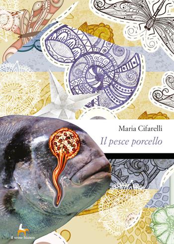Il pesce porcello - Maria Cifarelli - Libro Il Seme Bianco 2019, Magnolia | Libraccio.it