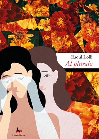 Al plurale - Raoul Lolli - Libro Il Seme Bianco 2019, Magnolia | Libraccio.it
