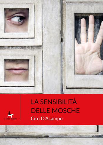 La sensibilità delle mosche - Ciro D'Acampo - Libro Il Seme Bianco 2019, Magnolia | Libraccio.it