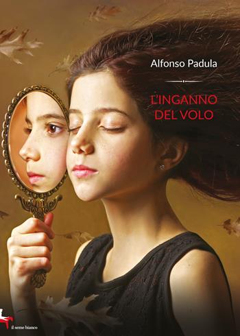 L'inganno del volo - Alfonso Padula - Libro Il Seme Bianco 2019, Magnolia | Libraccio.it