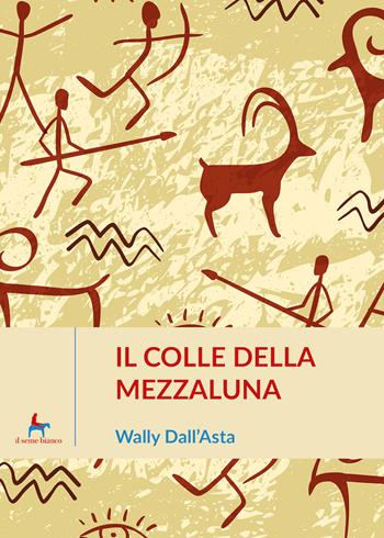 Il colle della mezzaluna - Wally Dall'Asta - Libro Il Seme Bianco 2019, Magnolia | Libraccio.it