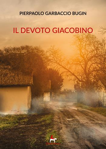 Il devoto giacobino - Pierpaolo Garbaccio Bugin - Libro Il Seme Bianco 2019, Arenaria | Libraccio.it