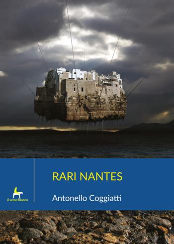 Rari nantes - Antonello Coggiatti - Libro Il Seme Bianco 2019, Ranuncolo | Libraccio.it