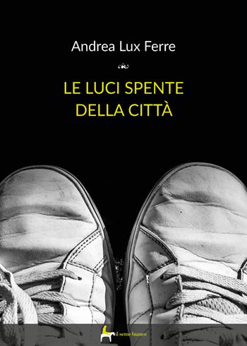 Le luci spente della città - Andrea Lux Ferre - Libro Il Seme Bianco 2019, Magnolia | Libraccio.it