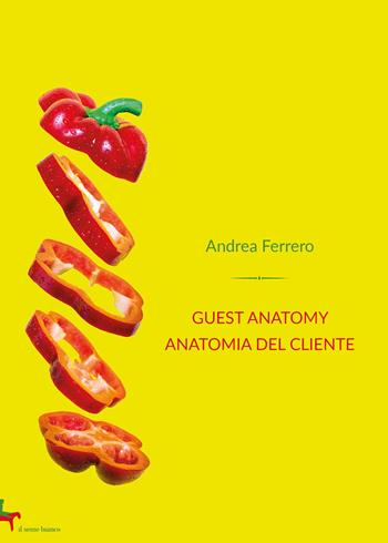 Guest anatomy. Anatomia del cliente - Andrea Ferrero - Libro Il Seme Bianco 2019, Gelsomino | Libraccio.it