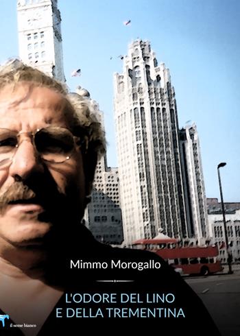 L'odore del lino e della trementina - Mimmo Morogallo - Libro Il Seme Bianco 2019, Magnolia | Libraccio.it