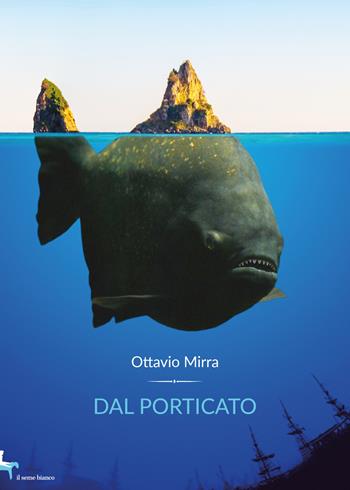 Dal porticato - Ottavio Mirra - Libro Il Seme Bianco 2019, Gelsomino | Libraccio.it