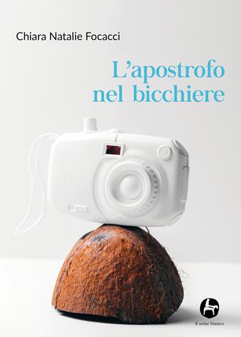L'apostrofo nel bicchiere - Chiara Natalie Focacci - Libro Il Seme Bianco 2019, Magnolia | Libraccio.it