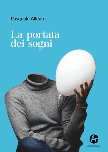 La portata dei sogni - Pasquale Allegro - Libro Il Seme Bianco 2019, Magnolia | Libraccio.it