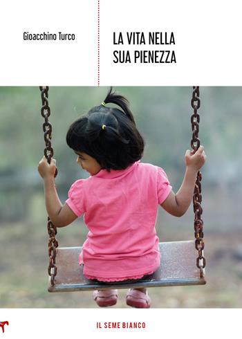 La vita nella sua pienezza - Gioacchino Turco - Libro Il Seme Bianco 2019, Magnolia | Libraccio.it
