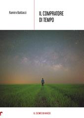Il compratore di tempo - Ramiro Baldacci - Libro Il Seme Bianco 2020, Magnolia | Libraccio.it