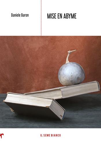 Mise en abyme - Daniele Baron - Libro Il Seme Bianco 2019, Magnolia | Libraccio.it