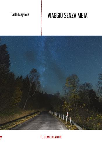 Viaggio senza meta - Carlo Magliola - Libro Il Seme Bianco 2019, Magnolia | Libraccio.it