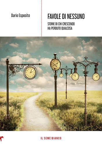 Favole di nessuno. Storie di chi crescendo ha perduto qualcosa - Dario Esposito - Libro Il Seme Bianco 2020, Magnolia | Libraccio.it