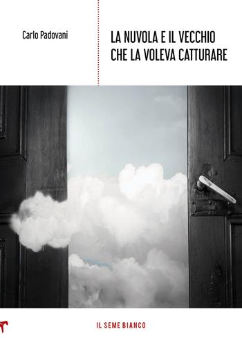 La nuvola e il vecchio che la voleva catturare - Carlo Padovani - Libro Il Seme Bianco 2020, Magnolia | Libraccio.it