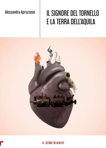 Il Signore del Tornello e la Terra dell'Aquila - Alessandra Apruzzese - Libro Il Seme Bianco 2020, Magnolia | Libraccio.it